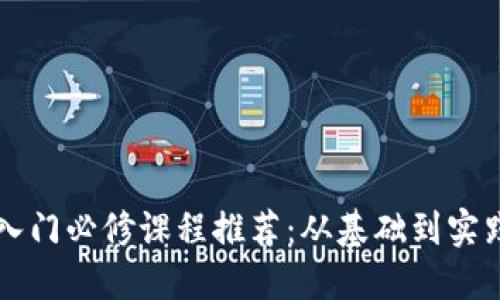 区块链技术入门必修课程推荐：从基础到实践的全面指南