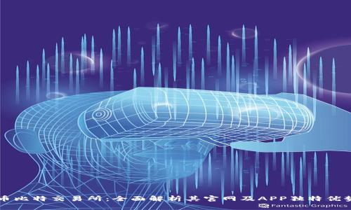 币比特交易所：全面解析其官网及APP独特优势