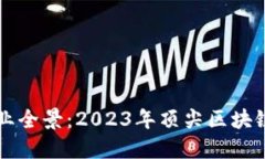 区块链工程企业全景：2023年顶尖区块链创新公司