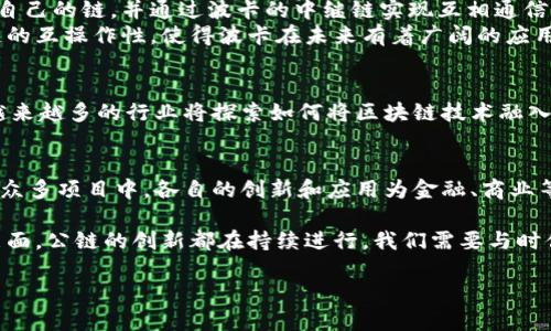   区块链公链的全面解析：最具潜力的项目与应用 / 
 guanjianci 区块链, 公链, 加密货币, 去中心化 /guanjianci 

什么是公链？
公链，或称为公共区块链，是一种去中心化的区块链网络，任何人都可以参与并访问。与私有链和联盟链相比，公链不需要任何许可，所有用户都可以在网络中自由地进行交易和数据交互。这一特性使得公链成为许多人心目中区块链技术的代表。

公链的特点
公链的独特优势在于开放性和可透明性。由于其去中心化的结构，所有交易都会在区块链上公开记录，任何人都可以查看。这种透明性为用户提供了信任基础，减少了欺诈行为的可能性。此外，公链通常采用共识机制，如工作量证明（PoW）或权益证明（PoS），确保网络的安全性和去中心化。

主要的公链项目
在数以百计的公链中，以下几个项目因其技术创新和市场影响力而脱颖而出。

h41. 比特币（Bitcoin）/h4
比特币是公链的开创者，也是目前最为知名的加密货币。自2009年推出以来，比特币不仅改变了人们对货币的定义，更推动了区块链技术的发展。它采取了工作量证明的共识机制，确保网络的安全性。
比特币的主要用途是作为数字货币进行交易，尽管其交易速度相对较慢，但它强大的去中心化特征及庞大的用户基础使之成为了数字资产的“黄金”。

h42. 以太坊（Ethereum）/h4
以太坊是一个支持智能合约的公链，其核心创新在于提供了一个平台，允许开发者构建去中心化应用（dApp）。自2015年推出以来，以太坊迅速在开发者社区中获得了广泛的认可。
以太坊不仅可以用作加密货币交易，还能支持高度可定制的智能合约，这使得其应用场景极为广泛，从金融服务到供应链管理都能找到以太坊的身影。随着以太坊2.0的推出，其采用的权益证明机制将进一步提高网络的扩展性和能效。

h43. 超级账本（Hyperledger）/h4
超级账本是由Linux基金会支持的一个开源项目，旨在促进跨行业的区块链技术合作。虽然它并不符合传统公链的定义，但由于其开放性和透明性，常常被认为是一种“公链”的变异形式。
超级账本提供了多种框架，其中Hyperledger Fabric是最为知名的。它允许各方在不共享数据的前提下进行协作，从而在保障隐私的同时实现了区块链的优势。

h44. 波卡（Polkadot）/h4
波卡是一种新型的多链架构，旨在实现不同区块链之间的互通与协作。其独特的设计使得开发者可以为不同的应用创建自己的链，并通过波卡的中继链实现互相通信。
波卡在扩展性、灵活性与安全性方面均表现突出，是当前区块链行业中的一颗新星。由于其支持多种资产的转移和多种链的互操作性，使得波卡在未来有着广阔的应用前景。

公链的未来发展
随着区块链技术的不断演进，公链的未来将愈加丰富。各公链之间将在效率、隐私、可扩展性等方面展开激烈竞争。同时，越来越多的行业将探索如何将区块链技术融入到各自的领域当中，从数字货币到个人身份验证，再到版权保护，公链的应用场景正在不断扩展。

总结
公链作为区块链技术的重要组成部分，具有去中心化、开放透明等一系列独特优势。在比特币、以太坊、超级账本和波卡等众多项目中，各自的创新和应用为金融、商业等多个领域带来了变革。展望未来，公链将继续发挥其潜力，推动数字经济的发展。

在这个充满机遇与挑战的时代，了解公链的现状与发展，将使我们更好地把握未来的趋势。无论是在技术层面还是应用层面，公链的创新都在持续进行，我们需要与时俱进，洞察这些变化带来的潜在影响。

如需深入研究某一特定公链或了解新兴项目，请随时关注行业报道和技术更新，做出明智的投资决策与技术部署。