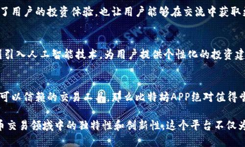 比特坊APP是一款专注于数字资产交易和管理的应用，旨在为用户提供一个便捷、安全的交易平台。通过这款APP，用户能够实时查看数字货币市场动态，进行资产管理，以及进行快速交易。不论是新手还是资深投资者，比特坊APP都能满足用户的多样化需求。

以下是比特坊APP的一些主要功能和特色：

### 市场数据实时更新
比特坊APP通过实时数据接口，向用户提供全球主要数字货币的市场行情。这意味着用户可以随时随地掌握比特币、以太坊等主流数字货币的最新价格、涨跌幅和成交量。这一功能特别适合那些需要密切关注市场动态的投资者。

### 多币种交易支持
与许多其他交易平台不同，比特坊APP不仅支持主流数字货币的交易，还覆盖了大量的山寨币。这给用户提供了更多的投资选择，用户可以根据自己的判断进行多样化投资，从而降低风险，提高回报机会。

### 安全保障措施
安全性是数字货币交易中最重要的考量之一。比特坊APP采用多重安全防护措施，包括冷钱包储存、两步验证、交易加密等，确保用户资产的安全。此外，APP也会定期进行安全漏洞检测，以预防潜在的网络攻击。

### 用户友好的界面设计
比特坊APP以用户体验为中心，界面设计简洁直观，让用户能够轻松上手。无论是新手还是有经验的投资者，都能快速找到所需功能。而且，APP支持多种语言，使得来自不同国家的用户都能方便使用。

### 教育与资源支持
除了交易功能，比特坊APP还提供丰富的教育资源，包括市场分析、投资策略和最新资讯，为用户提供全方位的支持。这对新手用户尤为重要，他们可以通过学习资料提升自己的投资知识和技能。

### 社交互动功能
比特坊APP还引入了社交互动功能，用户可以在平台内与其他投资者交流、分享经验和观点。这不仅丰富了用户的投资体验，也让用户能够在交流中获取更多的投资灵感。

### 未来展望与创新点
比特坊APP正致力于与时俱进，未来将不断推出新的功能和服务，以适应快速变化的市场需求。例如，计划引入人工智能技术，为用户提供个性化的投资建议，以及更多的自动化交易工具。这使得比特坊APP在行业中始终保持竞争力。

### 总结
总体而言，比特坊APP是一款功能丰富、用户友好且安全可靠的数字资产交易平台。如果你正在寻找一个可以信赖的交易工具，那么比特坊APP绝对值得尝试。随着数字货币市场的持续发展，选择合适的交易APP将有助于你把握投资机会，实现财务自由。 

通过这样的描述，用户可以清晰地了解到比特坊APP的具体功能和优势，同时也能够感受到其在数字货币交易领域中的独特性和创新性。这个平台不仅为用户提供了交易的便利性，也重视用户的教育和互动。