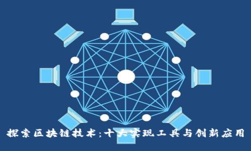 探索区块链技术：十大实现工具与创新应用