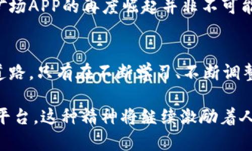 比特矿场APP：未来依然充满希望的矿业投资新机遇
比特矿场, 加密货币, 投资机会, 区块链技术/guanjianci

引言
数字货币的崛起正在深刻改变传统金融的格局。在众多加密货币中，比特币无疑是最具代表性的。伴随比特币和其他数字货币的流行，矿业投资逐渐成为一个热门的话题。比特矿场APP便是在这个背景下应运而生的。然而，近期有关比特矿场APP未来是否开放的问题引发了广泛关注。这不仅关乎投资者的利益，也关乎整个数字货币矿业的未来发展。

比特矿场APP的背景
比特矿场APP作为一种连接矿工与投资者的平台，最初的愿景是为用户提供一个方便的环境，通过租赁矿机的方式来参与比特币的挖掘。这种操作模式相对简单，让不具备技术背景的用户也能够参与到加密货币的浪潮中。随着越来越多的人参与进来，比特矿场APP迅速积累了一批忠实用户。

然而，2022年及2023年期间，许多矿场APP因为市场环境变化、政策监管及技术问题面临着闭停或转型的风险。比特矿场APP是否能够再次开放，成为了大家关注的焦点。

市场环境的变化
对于比特矿场APP的未来，市场环境的变化是一个重要因素。根据最新的报告，尽管数字货币市场经历了波动，但整体趋势依然向好。比特币在经历了几轮大涨后逐渐恢复了市场信心。同时，越来越多的机构投资者涌入这个领域，推动了整个行业的成熟。从这个角度看，市场未来潜力巨大。

但市场的波动性仍然是一个不可忽视的风险。价格的剧烈波动可能会使得一些依赖于稳定收益的投资者失去信心。这样的情况或许会导致许多项目的关闭，包括比特矿场APP。反之，若市场恢复，矿场APP的重新开放可能会成为一种趋势。

政策与监管的挑战
政策变化对比特矿场APP的影响同样深远。各国对加密货币的监管措施愈发严厉，尤其是在一些主要市场，政府的政策方向直接关系到矿场的运营。例如，中国在2021年出台的全面禁止比特币挖矿的政策，让无数矿工转战其他国家，造成了行业的大规模震荡。

不过，自那以后，其他国家开始积极招揽矿工。比如，北美的一些州因其低廉的电力成本和支持政策，吸引了大量的矿工。因此，比特矿场APP可能会在新的政策环境下找到生存和发展的机会。

技术发展的推动
技术的快速发展一直是推动数字货币行业革命的动力。随着区块链技术的不断深化，越来越多的新技术被引入矿场投资市场。云计算、大数据、人工智能等技术的应用，不仅提高了 mining 的效率，也增强了安全性。

在这样的技术背景下，比特矿场APP如果能够整合先进的技术，提升用户体验和挖矿收益，不仅能维持现有用户，还能吸引新的投资者进入市场。技术创新将成为比特矿场APP再次开放的重要发力点。

用户需求的变化
回顾比特矿场APP的发展历程，用户的需求一直在不断变化。随着人们对加密货币知识的加深，具有一定技术基础的用户逐渐增多，他们希望获得更高的收益和更好的参与体验。

因此，在重新开启服务时，比特矿场APP需要关注用户的真实需求，设计出更符合市场趋势和用户期望的产品。例如，可以引入社交功能，让用户在租赁矿机的同时，分享彼此的挖矿经验与技巧，这不仅能增强用户粘性，也能形成一个活跃的社区氛围。

比特矿场APP的未来展望与可能性
展望未来，比特矿场APP是否能够重新开放并继续取得成功，存在很大的不确定性。一方面，市场环境的变化、政策法规的调整以及技术进步都在不断影响着这个行业的发展方向。另一方面，用户的需求和行为模式也在持续演变。因此，比特矿场APP需要对各种变化保持敏感，及时调整策略来应对可能到来的挑战。

理想的情况下，如果比特矿场APP能够在合法合规的框架内，凭借丰富的技术优势和良好的用户体验来吸引用户，重新开放的可能性就会大大增加。总之，比特矿场APP的再度崛起并非不可能，而是需要依靠市场、技术和用户共同的努力。

结语
总而言之，比特矿场APP未来是否能开放，存在多种因素的交织。虽然市场环境、政策监管等因素带来了诸多挑战，但技术创新和用户需求的发展也为其铺平了道路。只有在不断学习、不断调整的过程中，比特矿场APP才能够实现新的突破与成长。对于有意投资的用户来说，保持关注行业变动、理性决策，才是应对未来矿业浪潮的明智之举。

在这场数字经济的革命中，或许每一个参与者都有机会成为这场变化的弄潮儿。无论比特矿场APP的未来如何，至少它曾为无数追梦者提供了一个勇敢追梦的平台。这种精神将继续激励着人们，无畏前行。