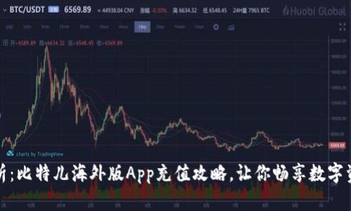 全面解析：比特儿海外版App充值攻略，让你畅享数字资产投资