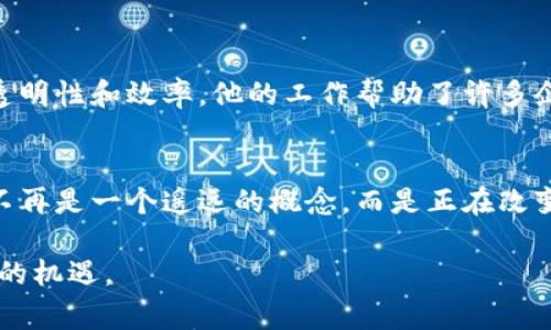 区块链技术是近年来最为热门的话题之一，吸引了众多专家、学者及技术爱好者的关注。在这个充满创新与变革的领域，有许多杰出的人物对其发展做出了重要贡献。以下是一些在区块链领域具有影响力的人物：

1. 中本聪（Satoshi Nakamoto）
中本聪是比特币的创始人，他在2008年发布了比特币的白皮书，提出了一种去中心化的数字货币概念。尽管至今没有人确切知道中本聪的真实身份，但他对区块链技术的影响是不可磨灭的。他的工作不仅开创了数字货币的时代，也推动了区块链技术在各个领域的应用。

2. 维塔利克·布特林（Vitalik Buterin）
维塔利克是一位程序员和以太坊的共同创始人，以太坊是一个开源平台，允许开发者构建去中心化的应用（DApps）。他在2014年通过首次代币发行（ICO）获得了大量资金，并引入智能合约的概念，这使得区块链技术有了更广泛的应用可能。维塔利克一直在推动区块链技术的发展，主张去中心化和开放性。

3. 查尔斯·霍斯金森（Charles Hoskinson）
查尔斯是以太坊的共同创始人之一，后来创立了Cardano。Cardano是一种新的区块链平台，旨在提供可扩展性、安全性和可持续性。他一直致力于推动区块链技术的研究和开发，尤其是在学术界的应用。他认为，区块链不仅是一种技术，也是一种社会实验。

4. 安德烈亚斯·安东诺普洛斯（Andreas Antonopoulos）
作为区块链技术的知名作家和讲者，安德烈亚斯是比特币和区块链技术领域的杰出教育者。他的著作《精通比特币》和《精通以太坊》帮助了无数人理解区块链的基本概念和其潜在应用。他致力于推动区块链的普及和教育，认为每个人都应该了解这项技术。

5. 布兰登·艾布特（Brendan Eich）
布兰登是JavaScript的创造者，同时也是Mozilla和Brave Browser的联合创始人。他一直在推动区块链技术在浏览器和网页应用中的应用，致力于保护用户隐私。他的工作展示了技术的创新如何与区块链结合，推动网络的未来发展。

6. 亨利·刚斯特（Henry Ganss）
亨利是一位区块链工程师和技术顾问，专注于供应链管理的区块链解决方案。他参与了多项大型企业的区块链实施项目，致力于提高透明性和效率。他的工作帮助了许多企业理解如何利用区块链技术其运营。

总结
区块链技术的发展离不开这些杰出人物的贡献。他们以创新的思维和不懈的努力推动着这一领域的进步。通过他们的工作，区块链已不再是一个遥远的概念，而是正在改变我们生活的现实。在未来，相信会有更多优秀的人才涌现出来，一同探索和创造区块链的无限可能。

通过对这些人物的研究，我们不仅能够理解区块链技术的演变历程，还能从中获得启发，探索如何在这场数字化时代的革命中，抓住新的机遇。