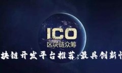 2023年免费区块链开发平台推荐：最具创新性的公