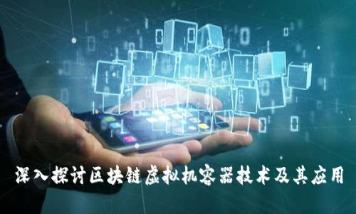 深入探讨区块链虚拟机容器技术及其应用