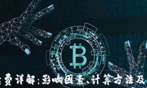 
区块链转账手续费详解：影响因素、计算方法及降低费用的策略