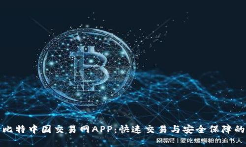 全面解析比特中国交易网APP：快速交易与安全保障的理想选择