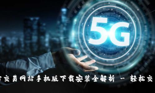 : 比特官方交易网站手机版下载安装全解析 - 轻松交易数字货币