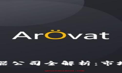 武汉区块链浏览器公司全解析：市场现状与发展潜力