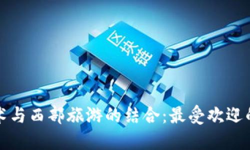 探索区块链技术与西部旅游的结合：最受欢迎的西部旅游景点