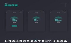  如何在比特浏览器上下载APP：全面指南
