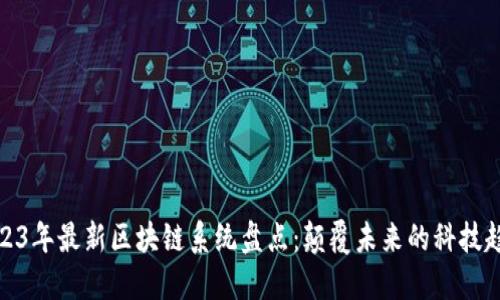 2023年最新区块链系统盘点：颠覆未来的科技趋势