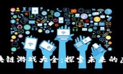 腾讯区块链游戏大全：探索未来的虚拟世界