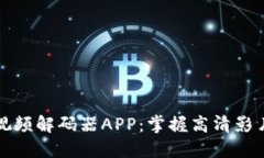 十比特视频解码器APP：掌握高清影片的秘密