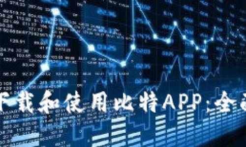 如何下载和使用比特APP：全面指南