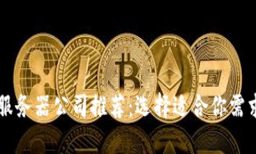 区块链云服务器公司推荐：选择适合你需求的服务商