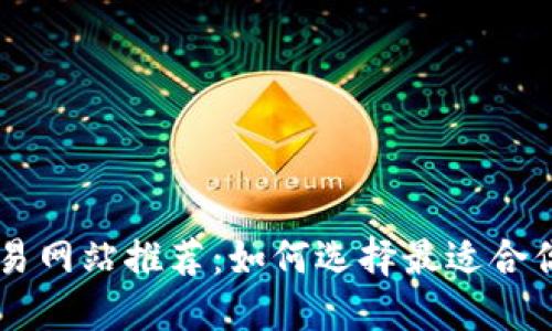 比特交易网站推荐：如何选择最适合你的平台