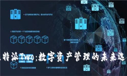 比特派Two：数字资产管理的未来选择