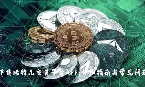 如何下载比特儿交易平台APP：详细指南与常见问题解答