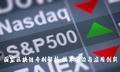国家区块链专利解析：技术前沿与应用创新