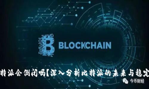 比特派会倒闭吗？深入分析比特派的未来与稳定性