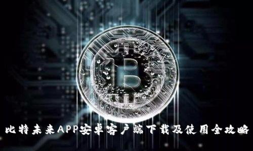 比特未来APP安卓客户端下载及使用全攻略